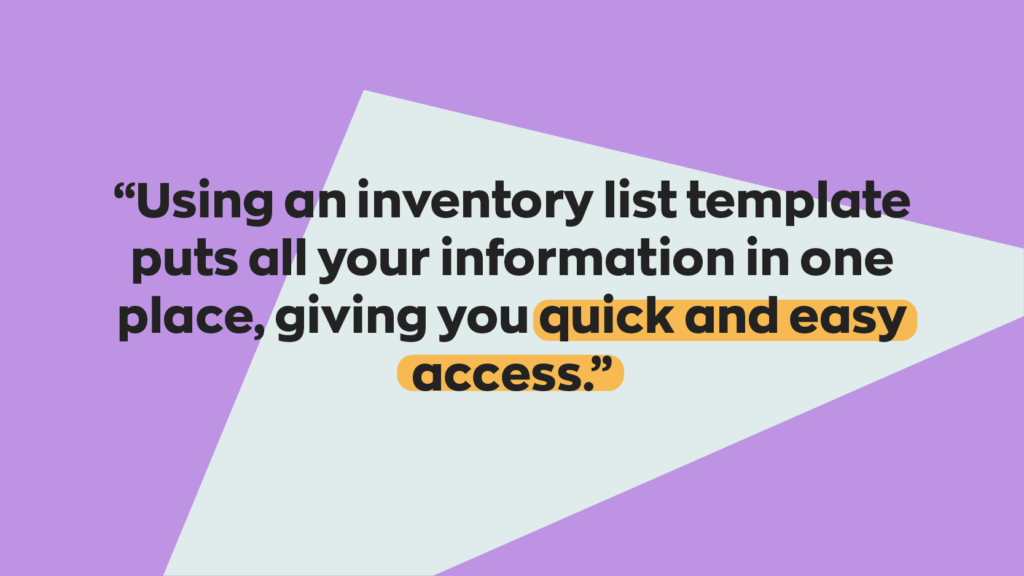 Using an inventory list template puts all your information in one place, giving you quick and easy access.