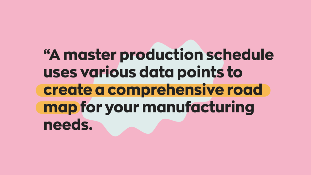 A master production schedule uses various data points to create a comprehensive road map for your manufacturing needs.