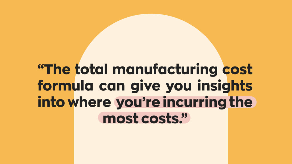 “The total manufacturing cost formula can give you insights into where you’re incurring the most costs.”