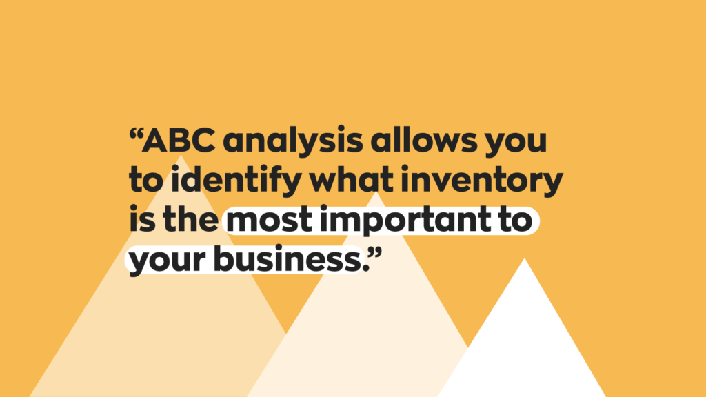 ABC analysis allows you to identify what inventory is the most important to your business