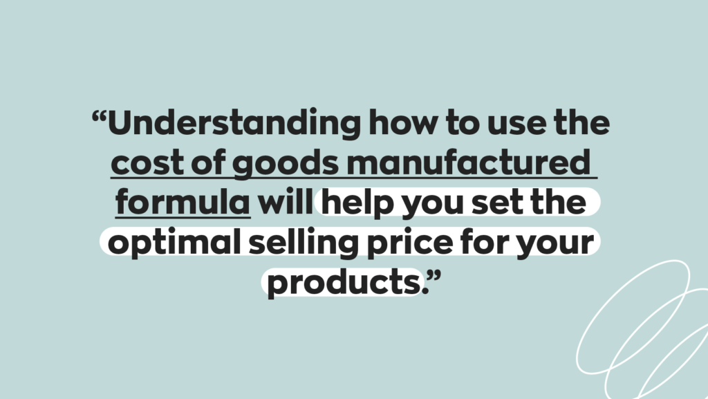 Understanding how to use the cost of goods manufactured formula will help you set the optimal selling price for your products