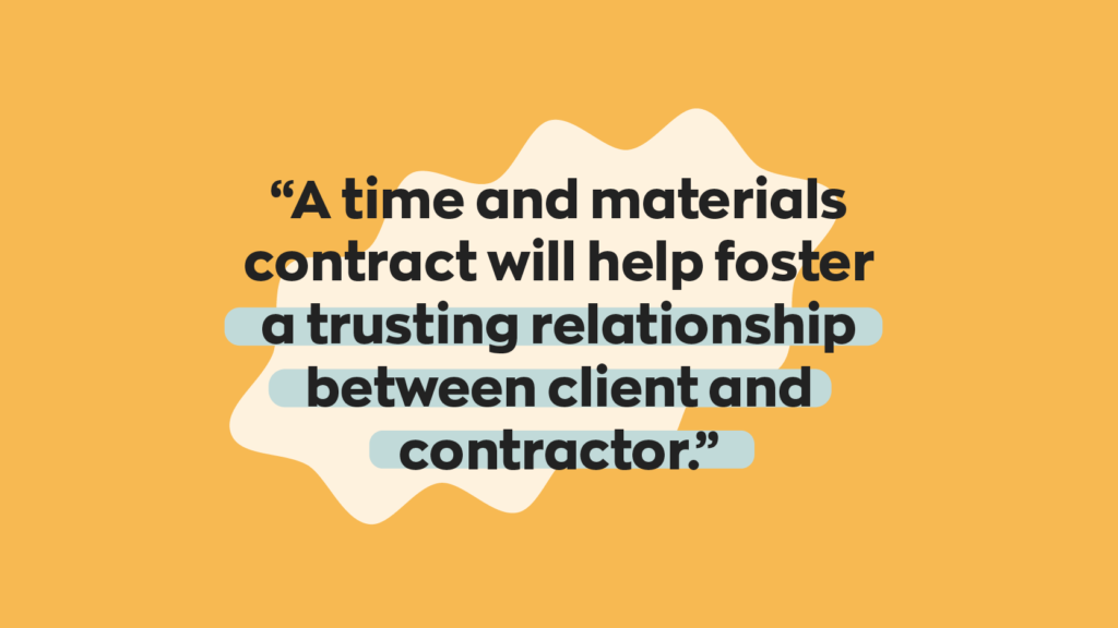 Quote “A time and materials contract will help foster a trusting relationship between client and contractor.” 