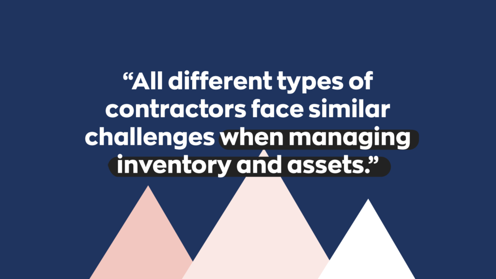 “All different types of contractors face similar challenges when managing inventory and assets.”