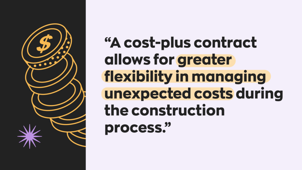 Quote “A cost-plus contract allows for greater flexibility in managing unexpected costs during the construction process.”