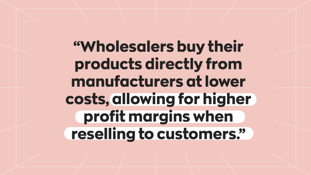 A tip for your ecommerce business “Wholesalers buy their products directly from manufacturers at lower costs, allowing for higher profit margins when reselling to customers.”